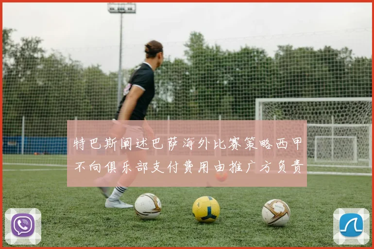 特巴斯阐述巴萨海外比赛策略西甲不向俱乐部支付费用由推广方负责协调
