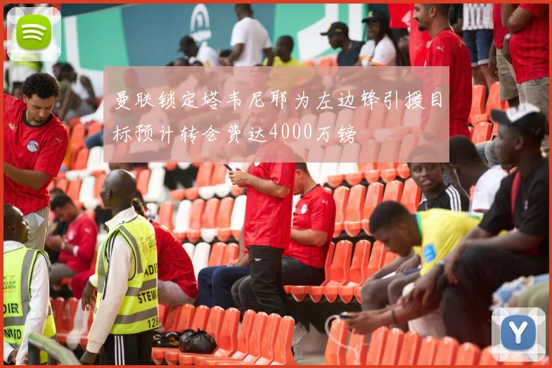 曼联锁定塔韦尼耶为左边锋引援目标预计转会费达4000万镑