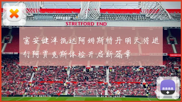 富安健洋抵达阿姆斯特丹明天将进行阿贾克斯体检开启新篇章